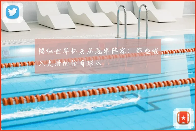 揭秘世界杯历届冠军阵容:那些载入史册的传奇球队