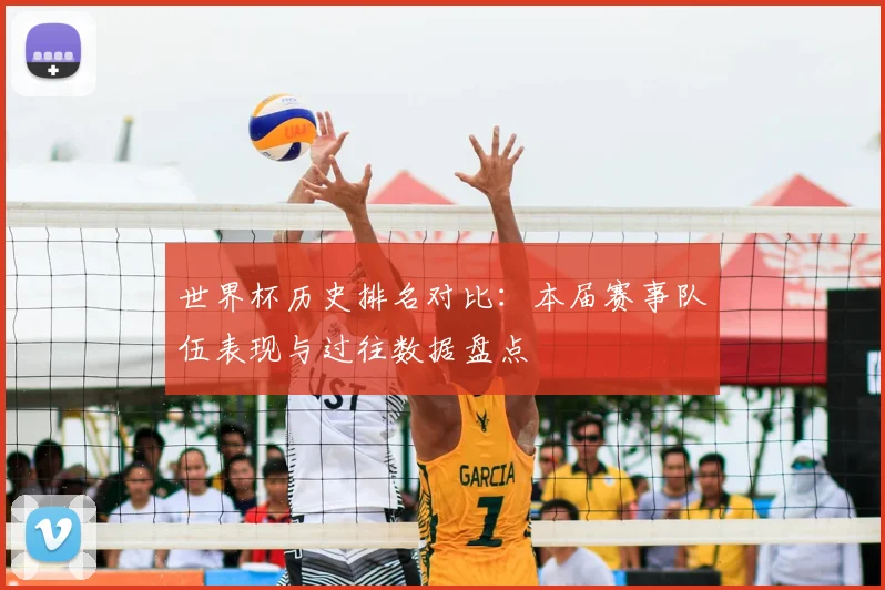世界杯历史排名对比：本届赛事队伍表现与过往数据盘点