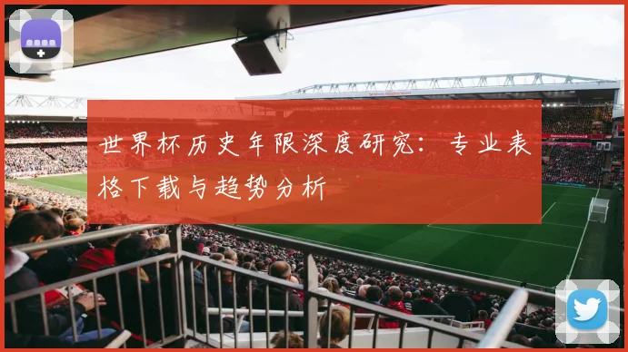 世界杯历史年限深度研究：专业表格下载与趋势分析