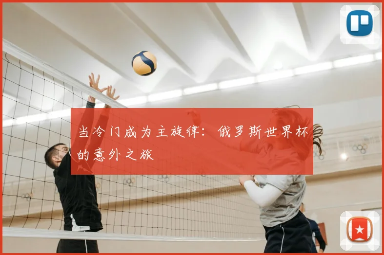 当冷门成为主旋律：俄罗斯世界杯的意外之旅