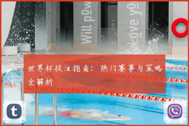 世界杯投注指南：热门赛事与策略全解析