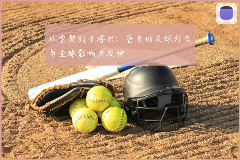 从索契到卡塔尔：普京的足球外交与全球影响力延伸