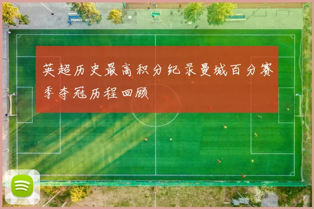 英超历史最高积分纪录曼城百分赛季夺冠历程回顾