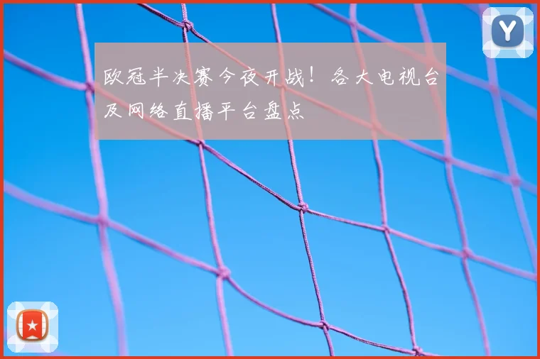 欧冠半决赛今夜开战！各大电视台及网络直播平台盘点